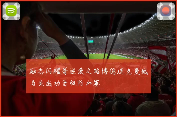 励志闪耀哥逆袭之路博德连克曼城马竞成功晋级附加赛